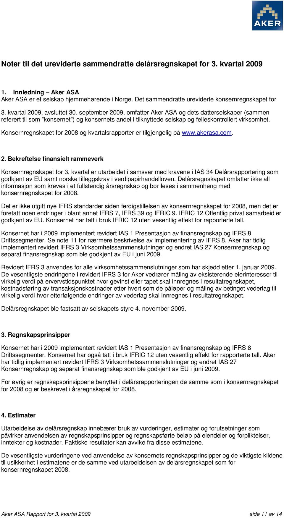 Konsernregnskapet for 2008 og kvartalsrapporter er tilgjengelig på www.akerasa.com. 2. Bekreftelse finansielt rammeverk Konsernregnskapet for 3.