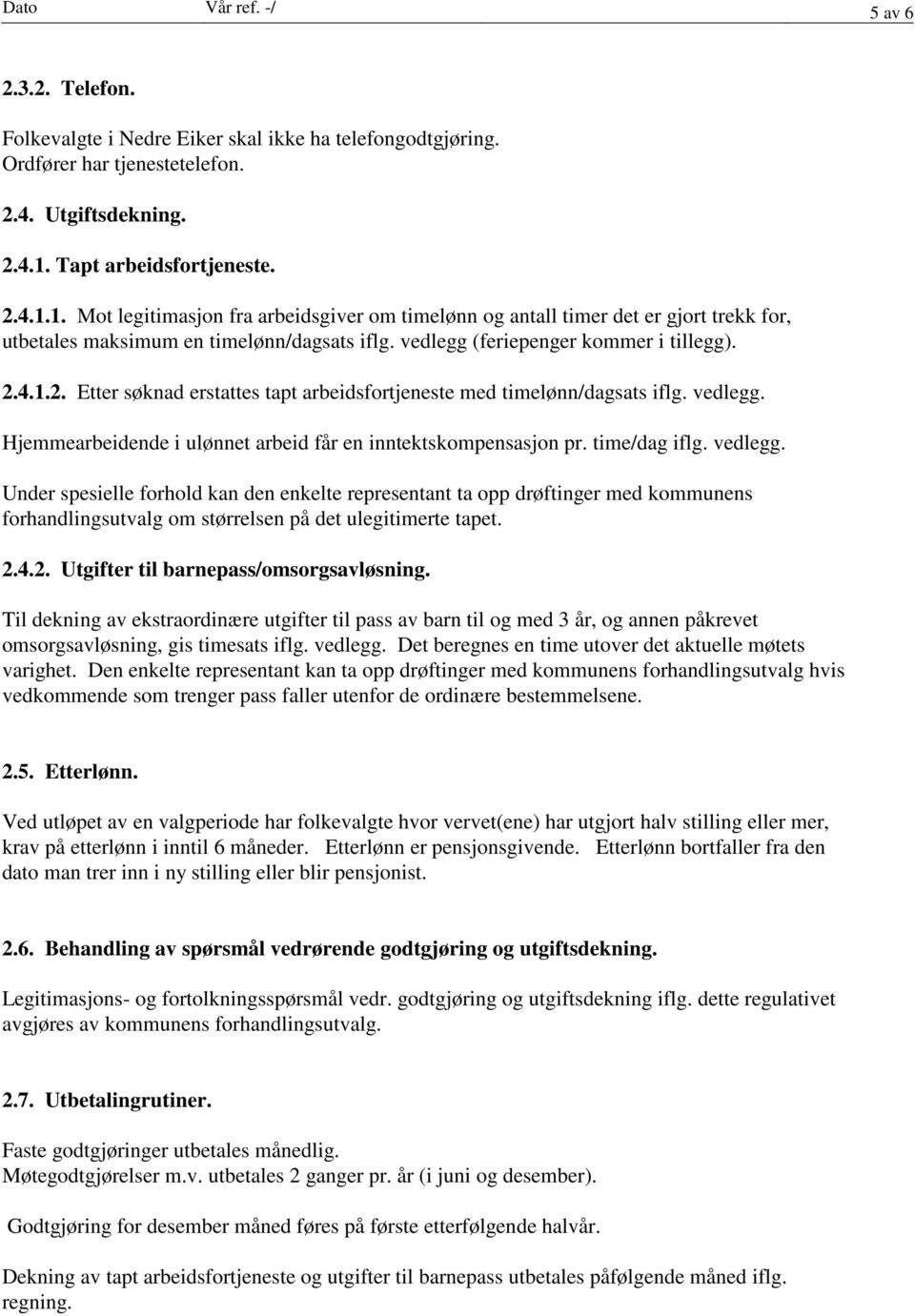 vedlegg (feriepenger kommer i tillegg). 2.4.1.2. Etter søknad erstattes tapt arbeidsfortjeneste med timelønn/dagsats iflg. vedlegg. Hjemmearbeidende i ulønnet arbeid får en inntektskompensasjon pr.