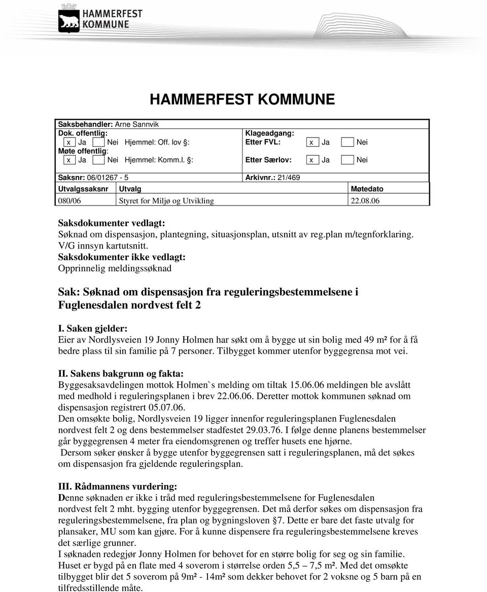 V/G innsyn kartutsnitt. Saksdokumenter ikke vedlagt: Opprinnelig meldingssøknad Sak: Søknad om dispensasjon fra reguleringsbestemmelsene i Fuglenesdalen nordvest felt 2 I.