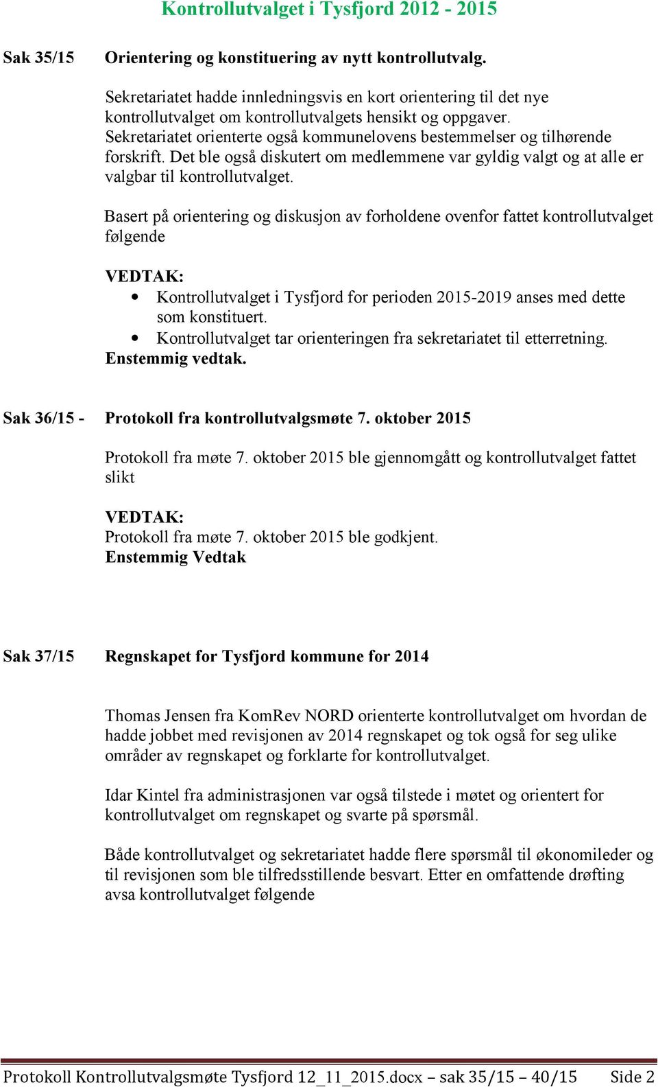 Basert på orientering og diskusjon av forholdene ovenfor fattet kontrollutvalget følgende Kontrollutvalget i Tysfjord for perioden 2015-2019 anses med dette som konstituert.