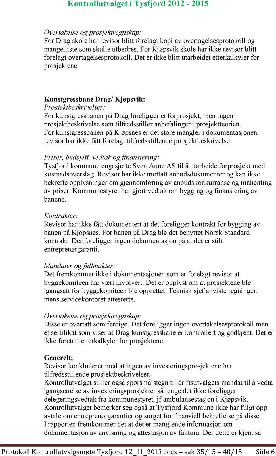 Kunstgressbane Drag/ Kjøpsvik: Prosjektbeskrivelser: For kunstgressbanen på Drag foreligger et forprosjekt, men ingen prosjektbeskrivelse som tilfredsstiller anbefalinger i prosjektteorien.