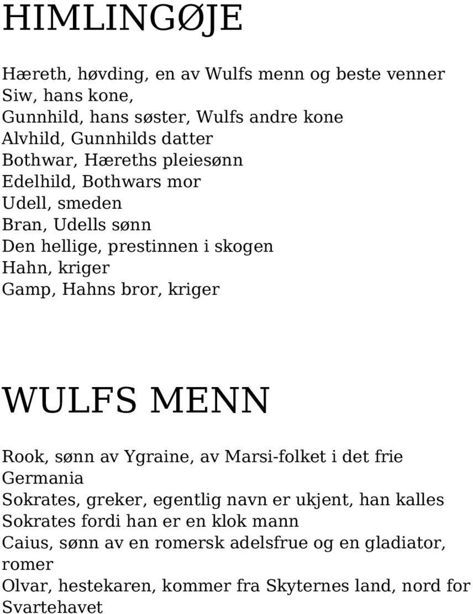 bror, kriger WULFS MENN Rook, sønn av Ygraine, av Marsi-folket i det frie Germania Sokrates, greker, egentlig navn er ukjent, han kalles