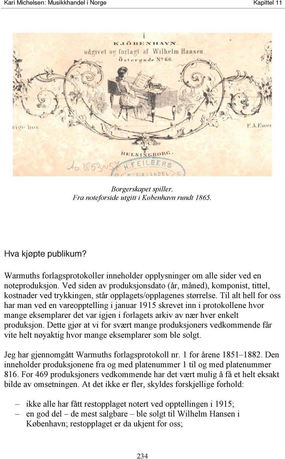 Ved siden av produksjonsdato (år, måned), komponist, tittel, kostnader ved trykkingen, står opplagets/opplagenes størrelse.