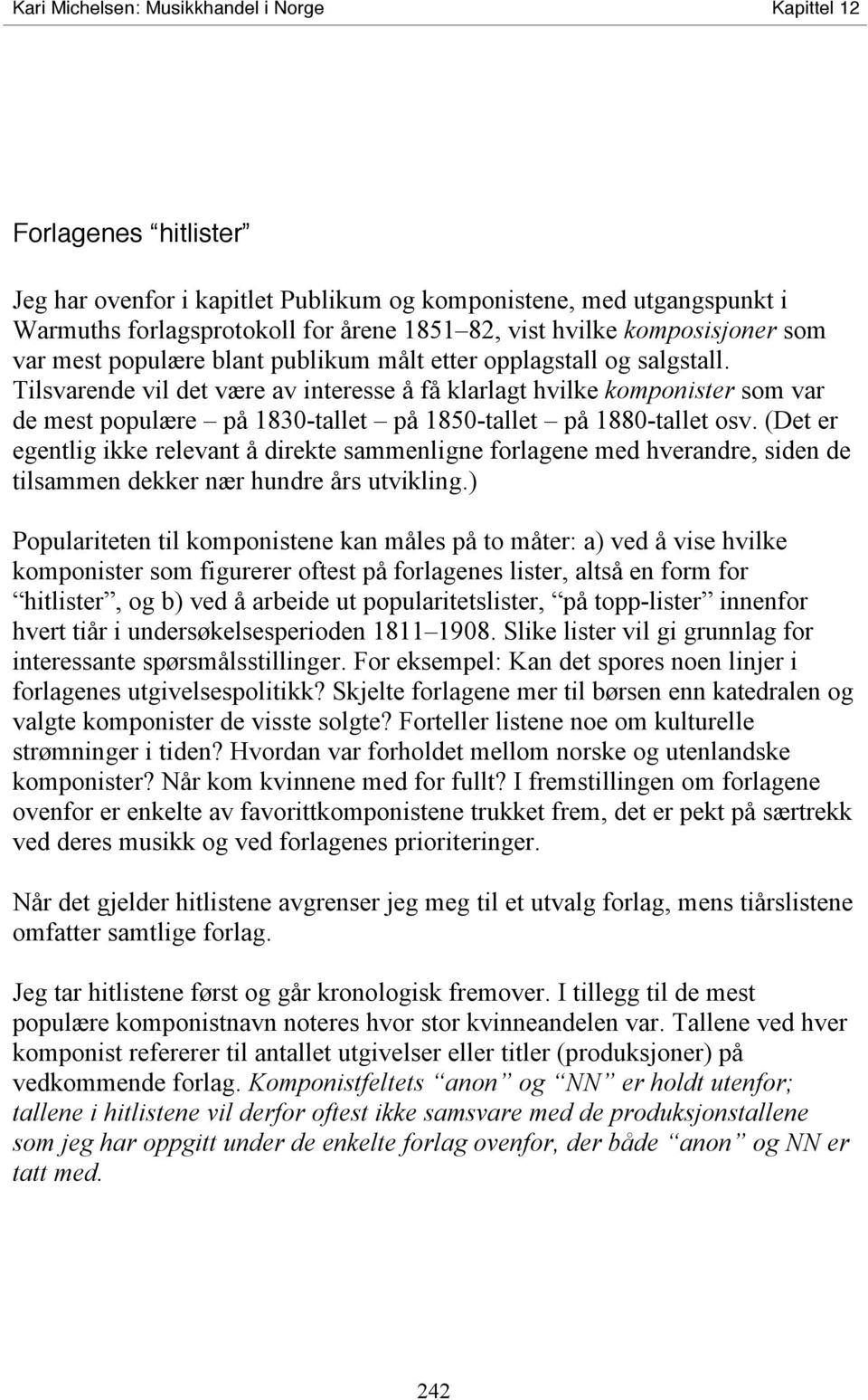 (Det er egentlig ikke relevant å direkte sammenligne forlagene med hverandre, siden de tilsammen dekker nær hundre års utvikling.