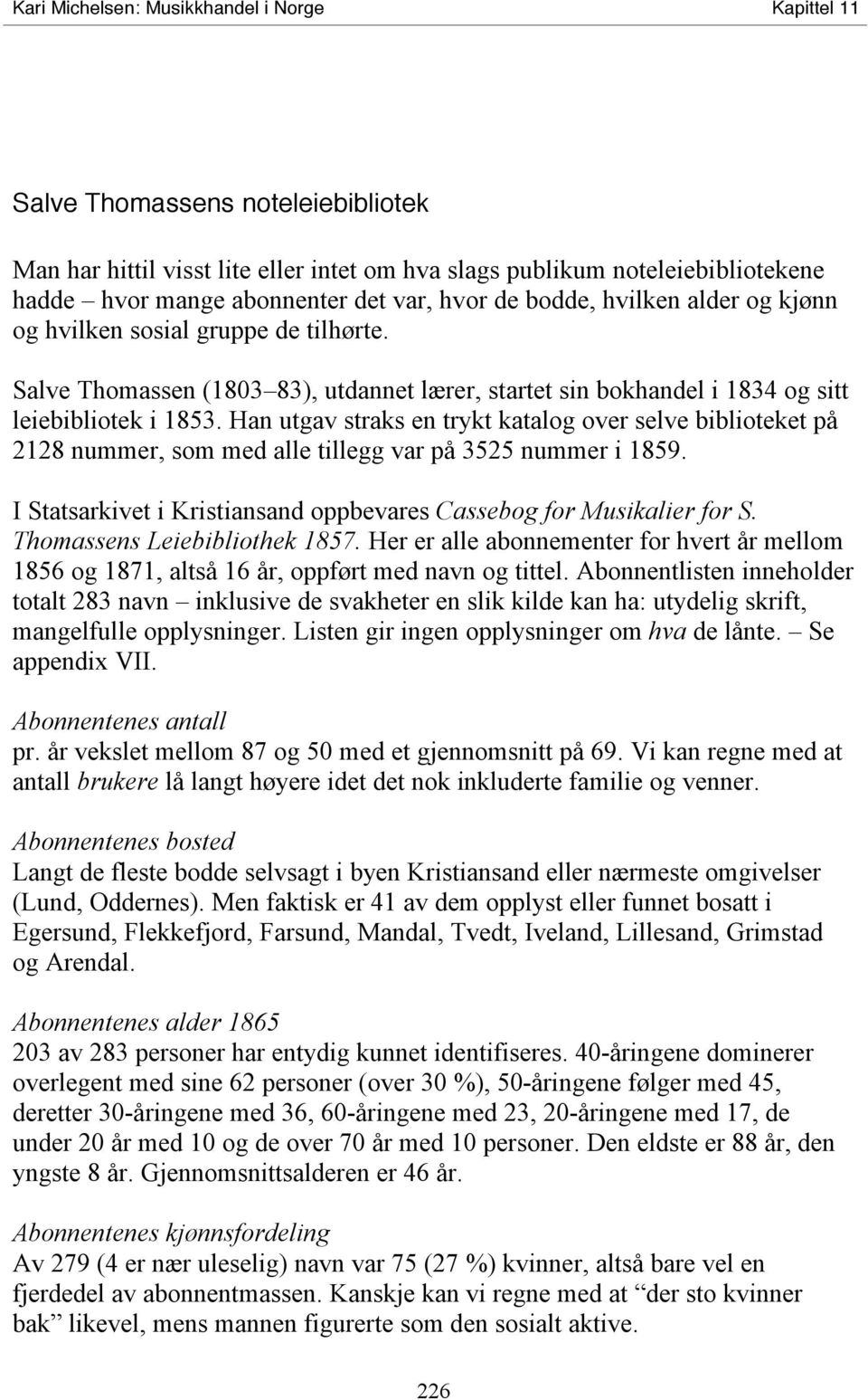 Han utgav straks en trykt katalog over selve biblioteket på 2128 nummer, som med alle tillegg var på 3525 nummer i 1859. I Statsarkivet i Kristiansand oppbevares Cassebog for Musikalier for S.