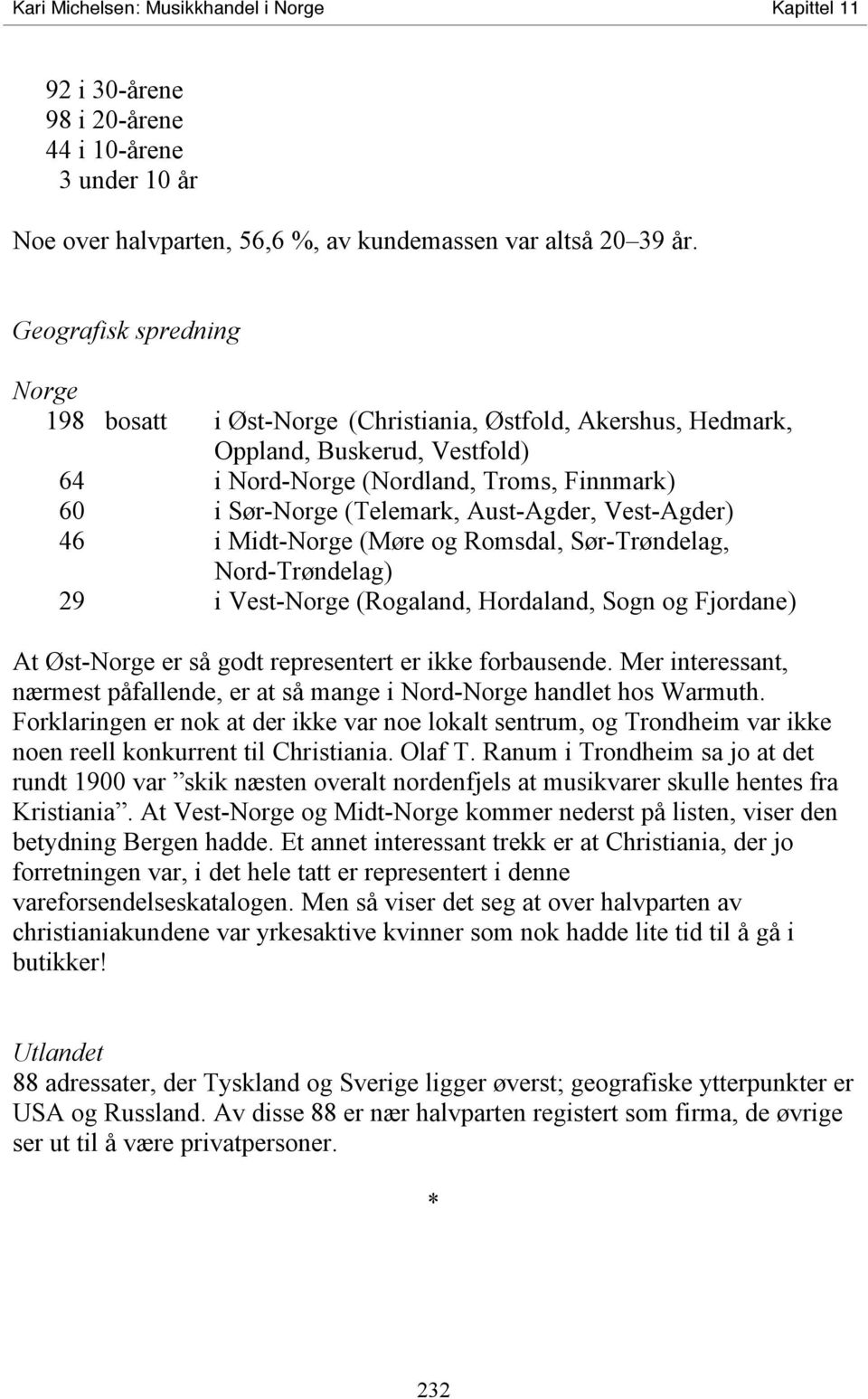 Aust-Agder, Vest-Agder) 46 i Midt-Norge (Møre og Romsdal, Sør-Trøndelag, Nord-Trøndelag) 29 i Vest-Norge (Rogaland, Hordaland, Sogn og Fjordane) At Øst-Norge er så godt representert er ikke