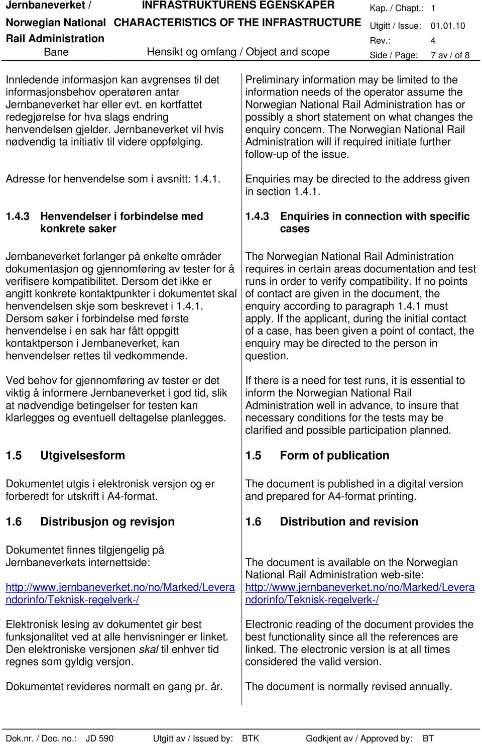 1. 1.4.3 Henvendelser i forbindelse med konkrete saker Jernbaneverket forlanger på enkelte områder dokumentasjon og gjennomføring av tester for å verifisere kompatibilitet.