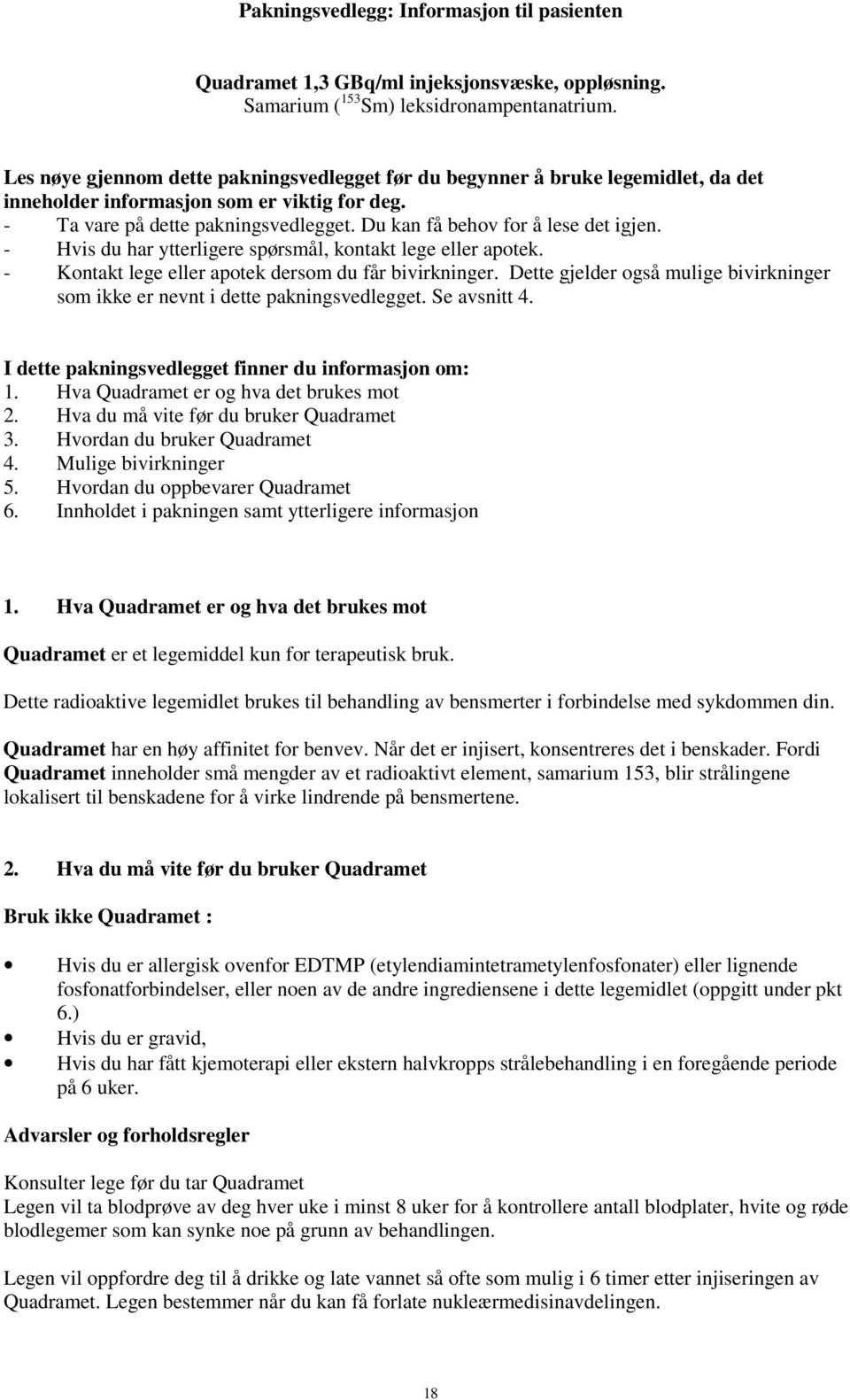 Du kan få behov for å lese det igjen. - Hvis du har ytterligere spørsmål, kontakt lege eller apotek. - Kontakt lege eller apotek dersom du får bivirkninger.