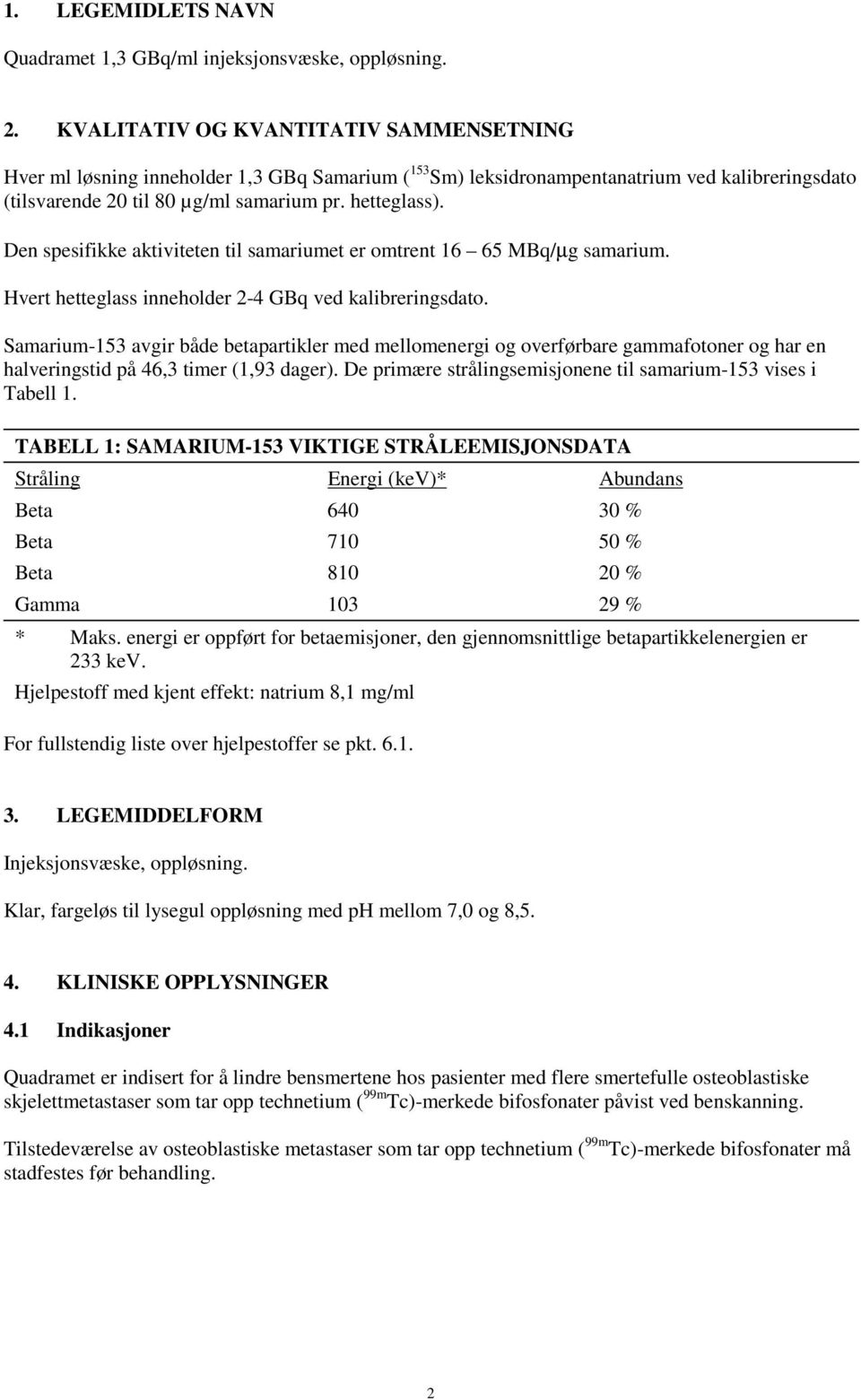 Den spesifikke aktiviteten til samariumet er omtrent 16 65 MBq/µg samarium. Hvert hetteglass inneholder 2-4 GBq ved kalibreringsdato.