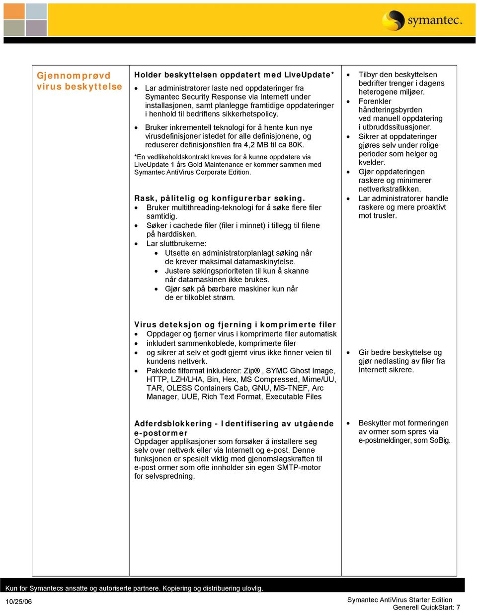 Bruker inkrementell teknologi for å hente kun nye virusdefinisjoner istedet for alle definisjonene, og reduserer definisjonsfilen fra 4,2 MB til ca 80K.