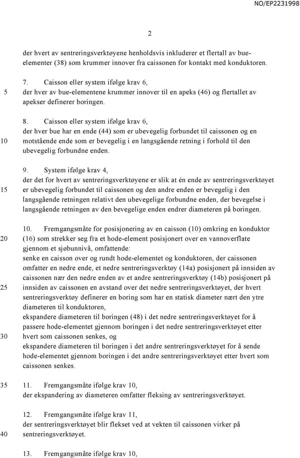 Caisson eller system ifølge krav 6, der hver bue har en ende (44) som er ubevegelig forbundet til caissonen og en 10 motstående ende som er bevegelig i en langsgående retning i forhold til den