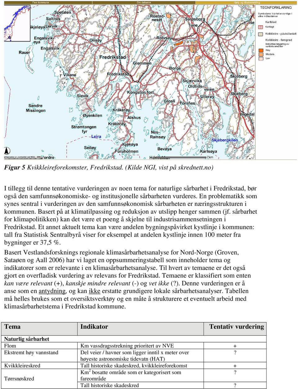 En problematikk som synes sentral i vurderingen av den samfunnsøkonomisk sårbarheten er næringsstrukturen i kommunen. Basert på at klimatilpassing og reduksjon av utslipp henger sammen (jf.