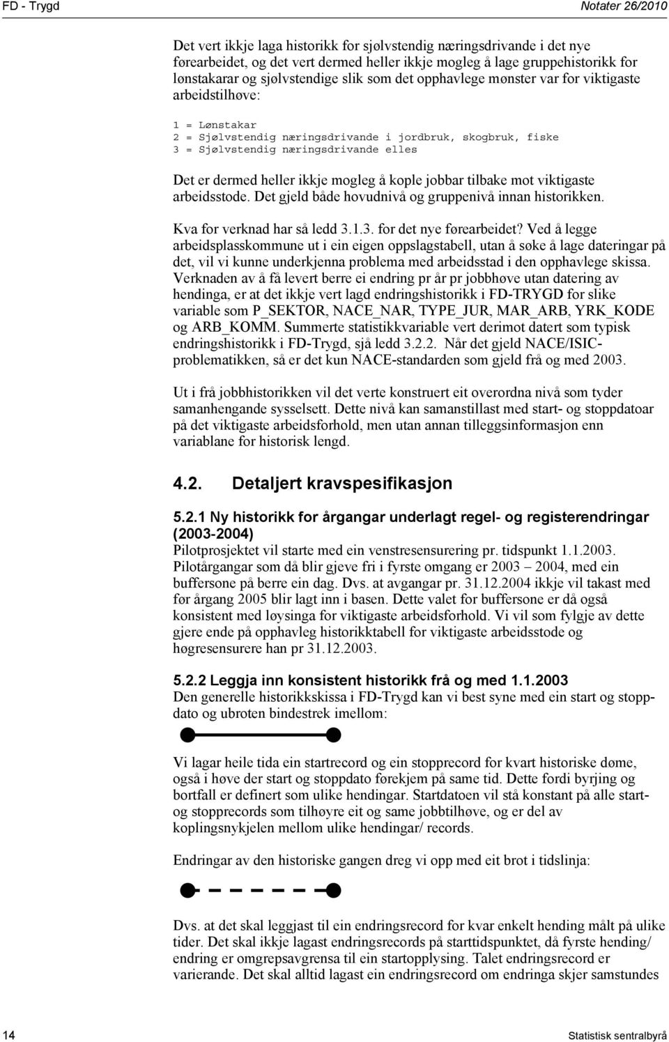 er dermed heller ikkje mogleg å kople jobbar tilbake mot viktigaste arbeidsstode. Det gjeld både hovudnivå og gruppenivå innan historikken. Kva for verknad har så ledd 3.1.3. for det nye førearbeidet?