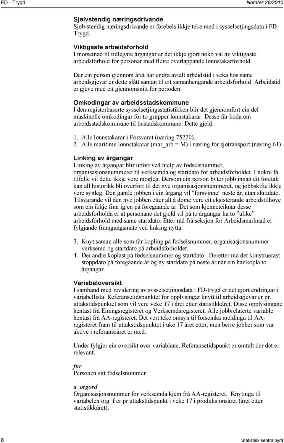 Der ein person gjennom året har endra avtalt arbeidstid i veka hos same arbeidsgjevar er dette slått saman til eit samanhengande arbeidsforhold. Arbeidstid er gjeve med eit gjennomsnitt for perioden.