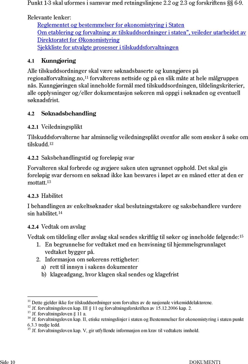 Sjekkliste for utvalgte prosesser i tilskuddsforvaltningen 4.1 Kunngjøring Alle tilskuddsordninger skal være søknadsbaserte og kunngjøres på regionalforvaltning.