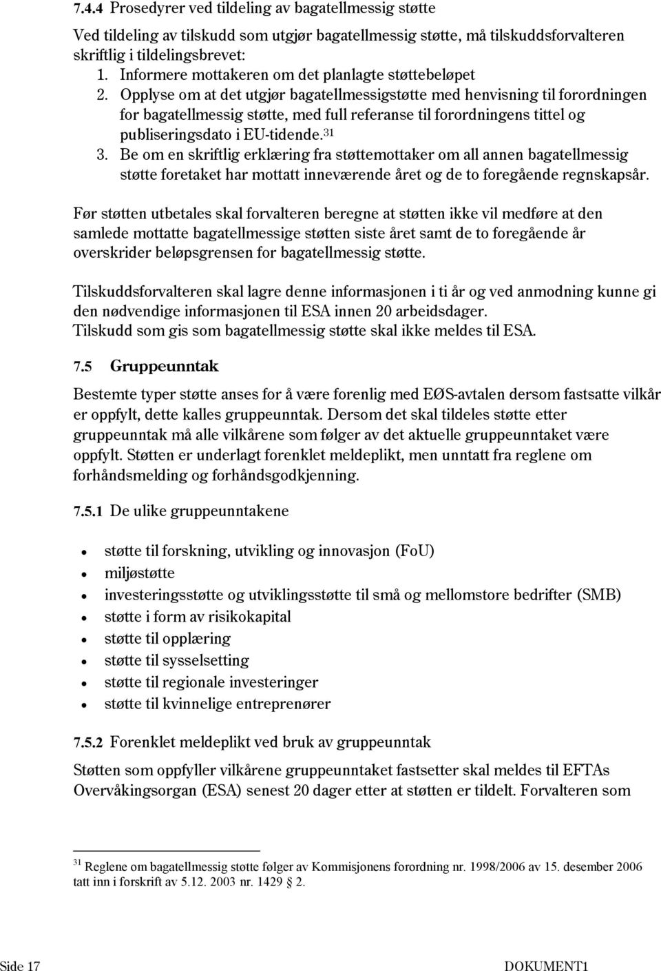 Opplyse om at det utgjør bagatellmessigstøtte med henvisning til forordningen for bagatellmessig støtte, med full referanse til forordningens tittel og publiseringsdato i EU-tidende. 31 3.