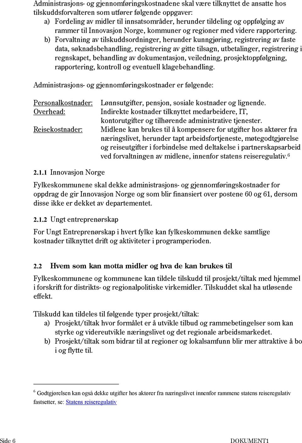 b) Forvaltning av tilskuddsordninger, herunder kunngjøring, registrering av faste data, søknadsbehandling, registrering av gitte tilsagn, utbetalinger, registrering i regnskapet, behandling av