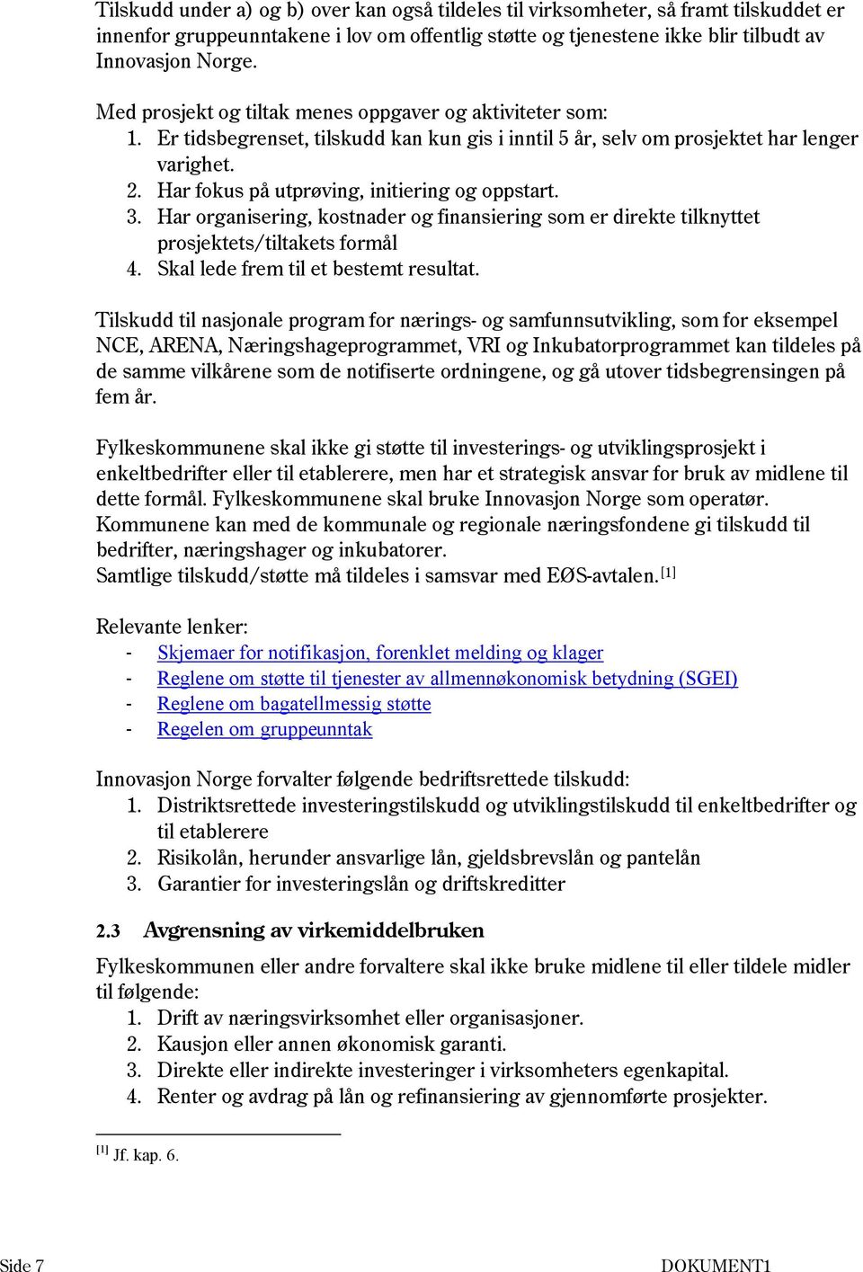 Har fokus på utprøving, initiering og oppstart. 3. Har organisering, kostnader og finansiering som er direkte tilknyttet prosjektets/tiltakets formål 4. Skal lede frem til et bestemt resultat.