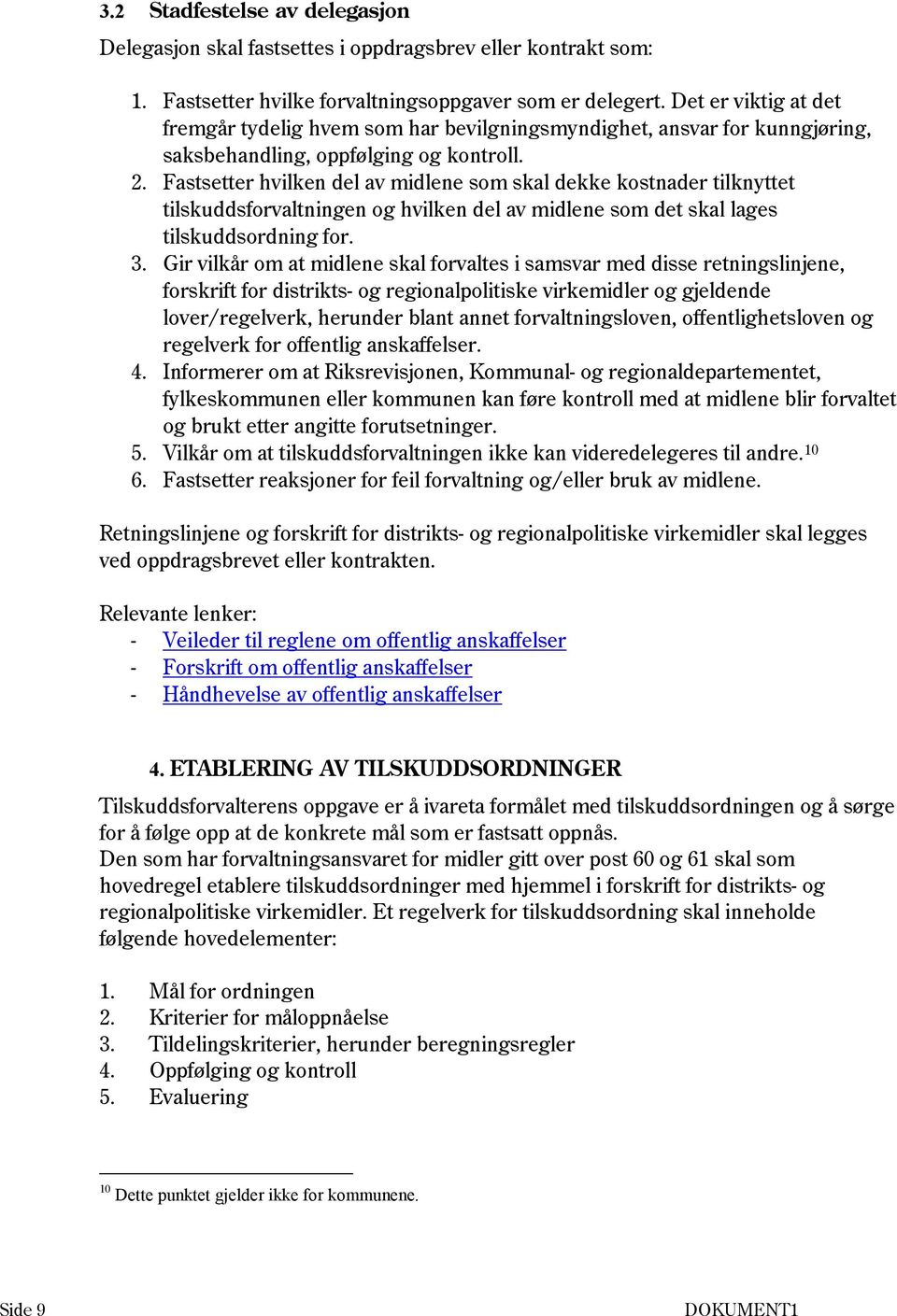 Fastsetter hvilken del av midlene som skal dekke kostnader tilknyttet tilskuddsforvaltningen og hvilken del av midlene som det skal lages tilskuddsordning for. 3.