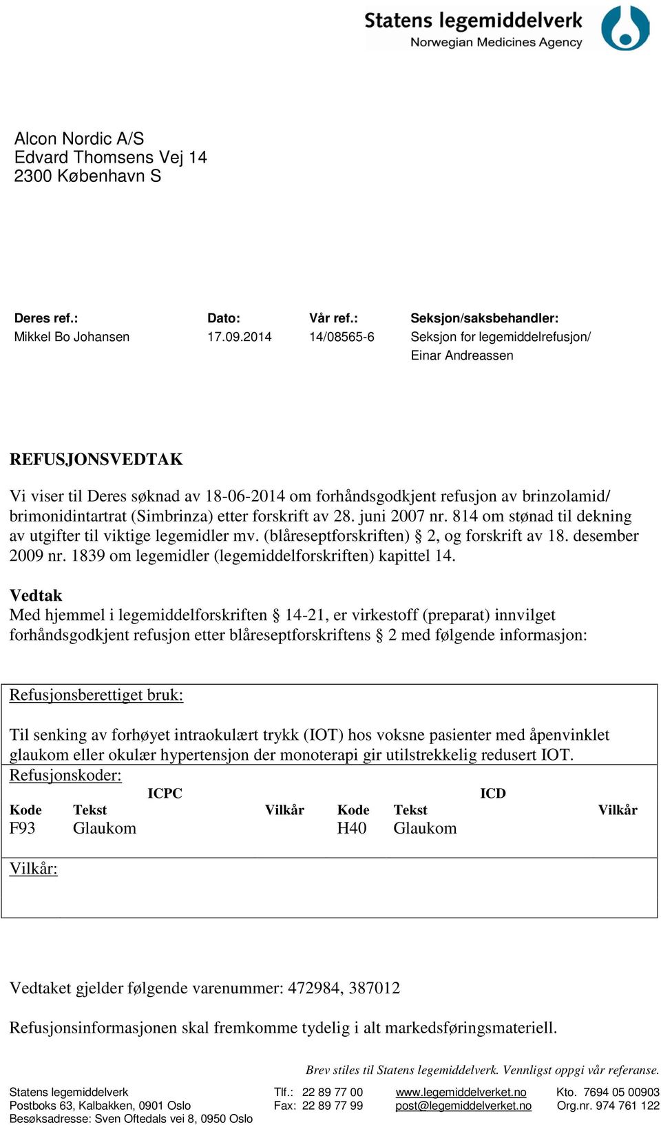 forskrift av 28. juni 2007 nr. 814 om stønad til dekning av utgifter til viktige legemidler mv. (blåreseptforskriften) 2, og forskrift av 18. desember 2009 nr.