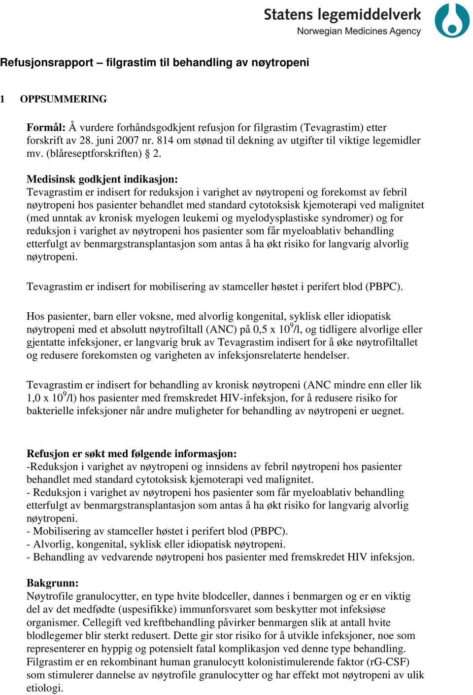 Medisinsk godkjent indikasjon: Tevagrastim er indisert for reduksjon i varighet av nøytropeni og forekomst av febril nøytropeni hos pasienter behandlet med standard cytotoksisk kjemoterapi ved