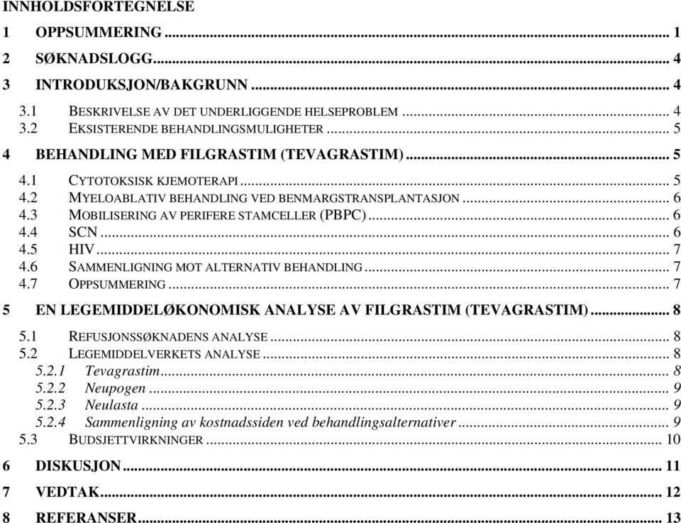 .. 6 4.5 HIV... 7 4.6 SAMMENLIGNING MOT ALTERNATIV BEHANDLING... 7 4.7 OPPSUMMERING... 7 5 EN LEGEMIDDELØKONOMISK ANALYSE AV FILGRASTIM (TEVAGRASTIM)... 8 5.1 REFUSJONSSØKNADENS ANALYSE... 8 5.2 LEGEMIDDELVERKETS ANALYSE.