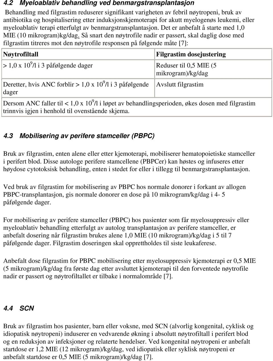 Så snart den nøytrofile nadir er passert, skal daglig dose med filgrastim titreres mot den nøytrofile responsen på følgende måte [7]: Nøytrofiltall Filgrastim dosejustering > 1,0 x 10 9 /l i 3