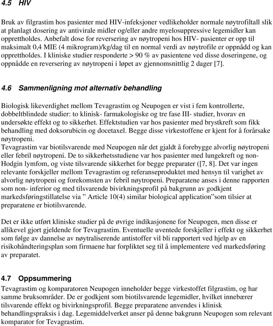 I kliniske studier responderte > 90 % av pasientene ved disse doseringene, og oppnådde en reversering av nøytropeni i løpet av gjennomsnittlig 2 dager [7]. 4.