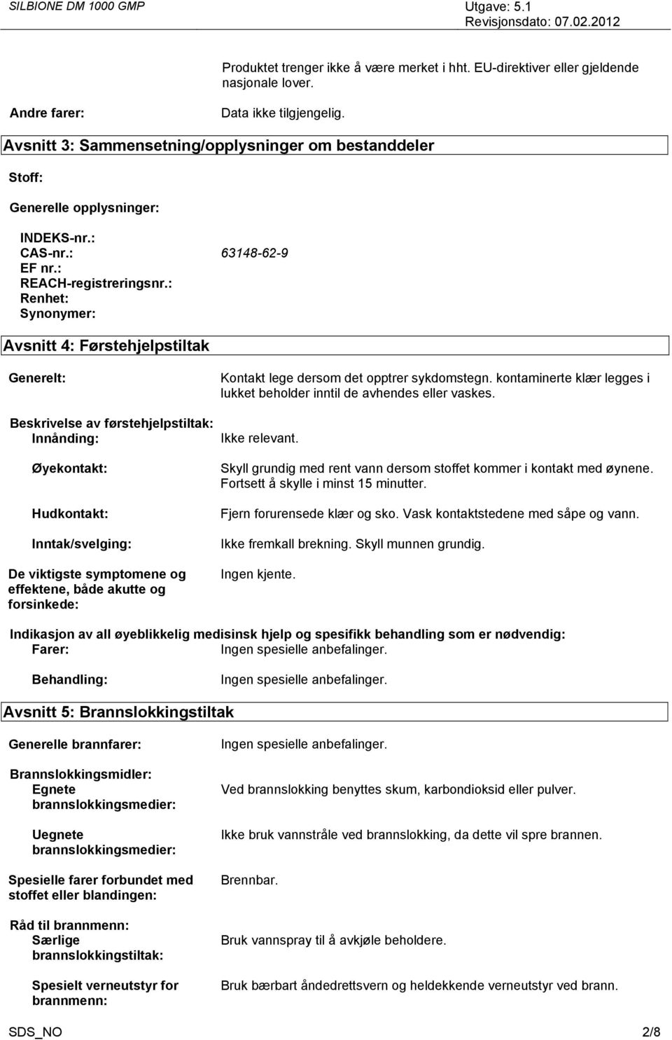 : Renhet: Synonymer: Avsnitt 4: Førstehjelpstiltak Generelt: Beskrivelse av førstehjelpstiltak: Innånding: Øyekontakt: Hudkontakt: Inntak/svelging: De viktigste symptomene og effektene, både akutte