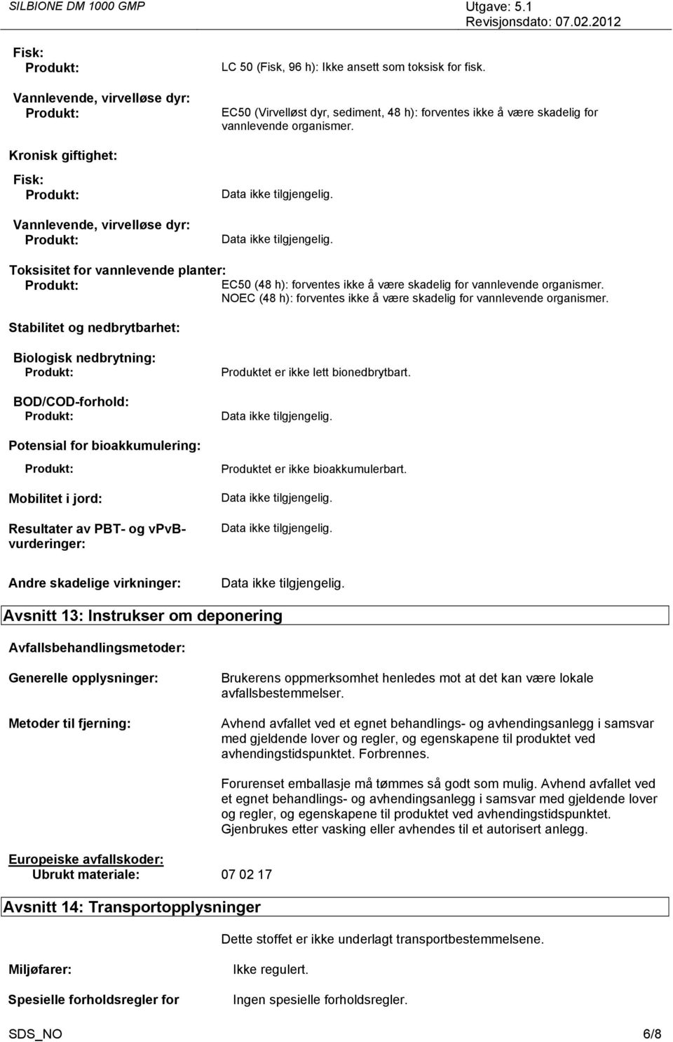 Toksisitet for vannlevende planter: EC50 (48 h): forventes ikke å være skadelig for vannlevende organismer. NOEC (48 h): forventes ikke å være skadelig for vannlevende organismer.