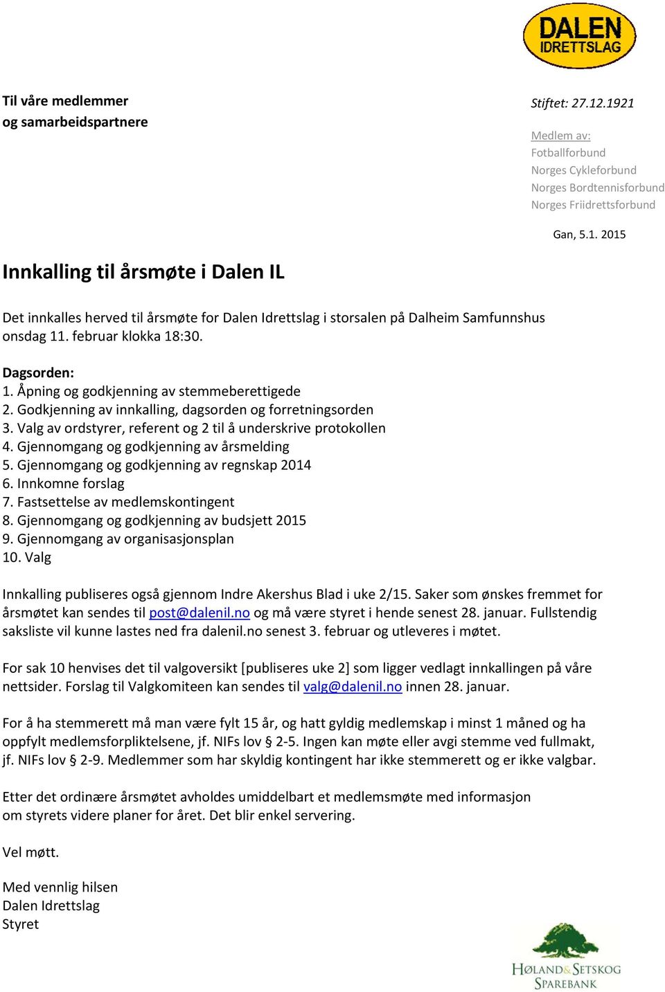 Valg av ordstyrer, referent og 2 til å underskrive protokollen 4. Gjennomgang og godkjenning av årsmelding 5. Gjennomgang og godkjenning av regnskap 2014 6. Innkomne forslag 7.