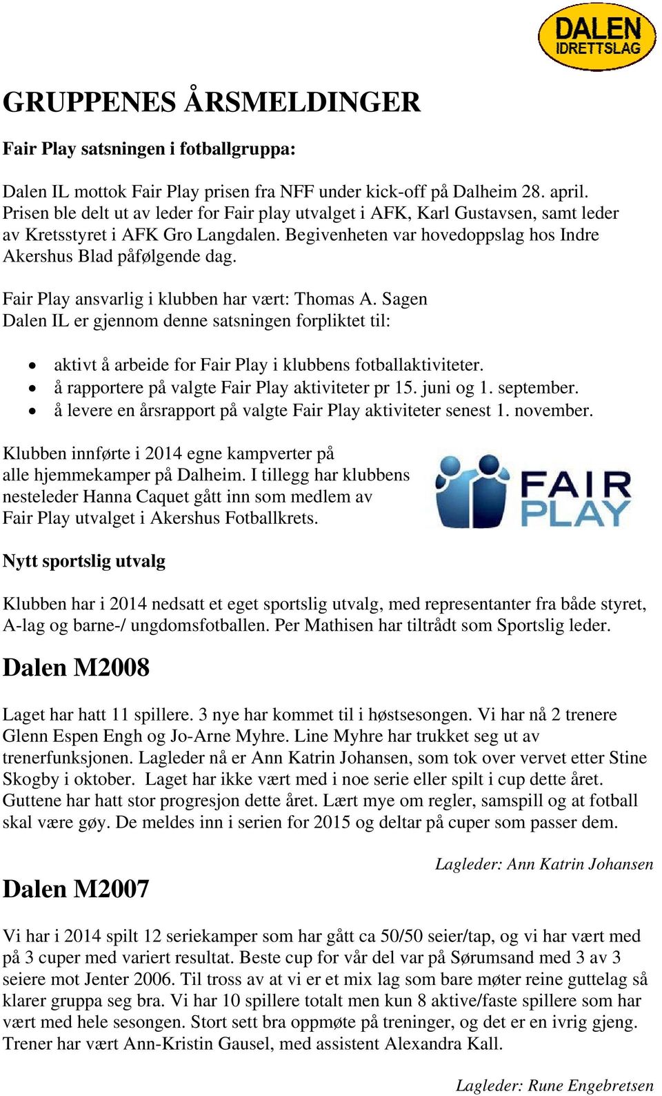 Fair Play ansvarlig i klubben har vært: Thomas A. Sagen Dalen IL er gjennom denne satsningen forpliktet til: aktivt å arbeide for Fair Play i klubbens fotballaktiviteter.