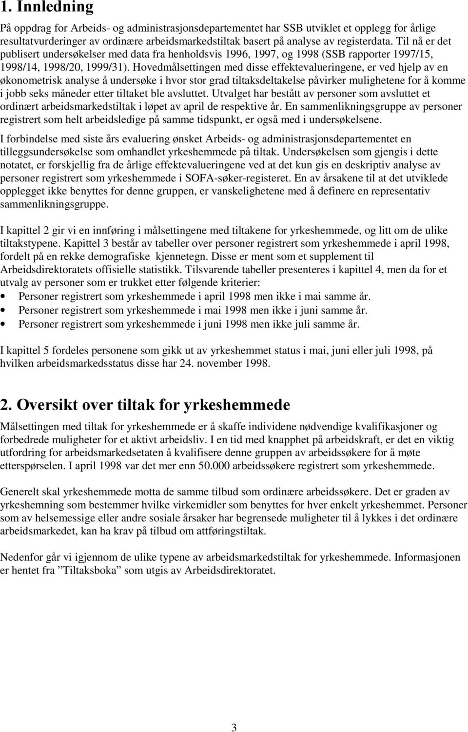 Hovedmålsettingen med disse effektevalueringene, er ved hjelp av en økonometrisk analyse å undersøke i hvor stor grad tiltaksdeltakelse påvirker mulighetene for å komme i jobb seks måneder etter