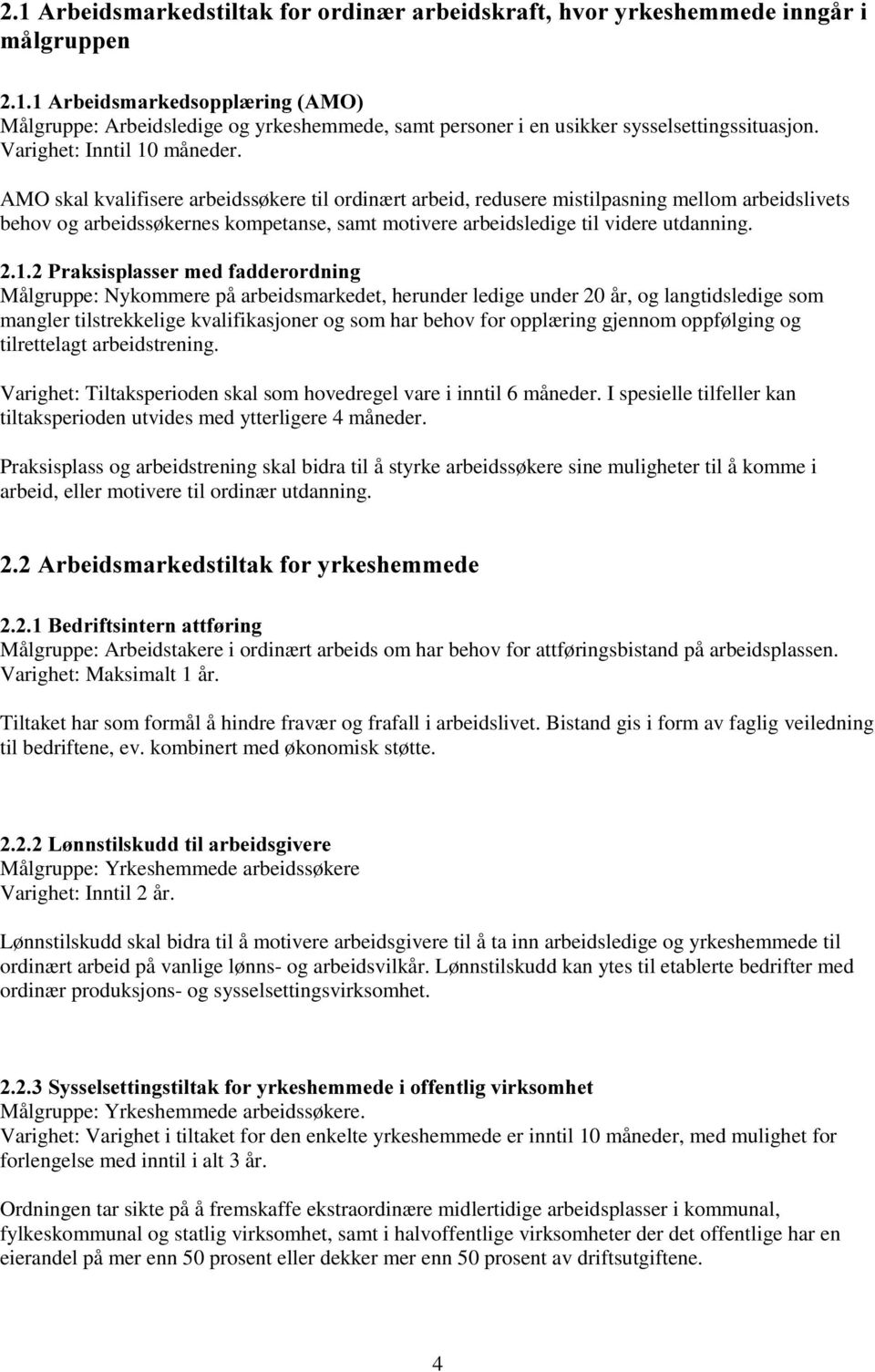 AMO skal kvalifisere arbeidssøkere til ordinært arbeid, redusere mistilpasning mellom arbeidslivets behov og arbeidssøkernes kompetanse, samt motivere arbeidsledige til videre utdanning.