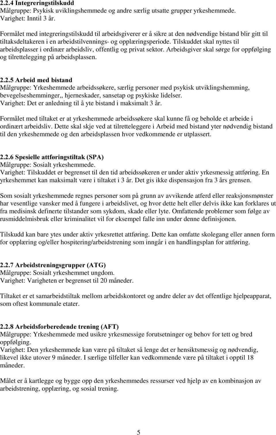 Tilskuddet skal nyttes til arbeidsplasser i ordinær arbeidsliv, offentlig og privat sektor. Arbeidsgiver skal sørge for oppfølging og tilrettelegging på arbeidsplassen.