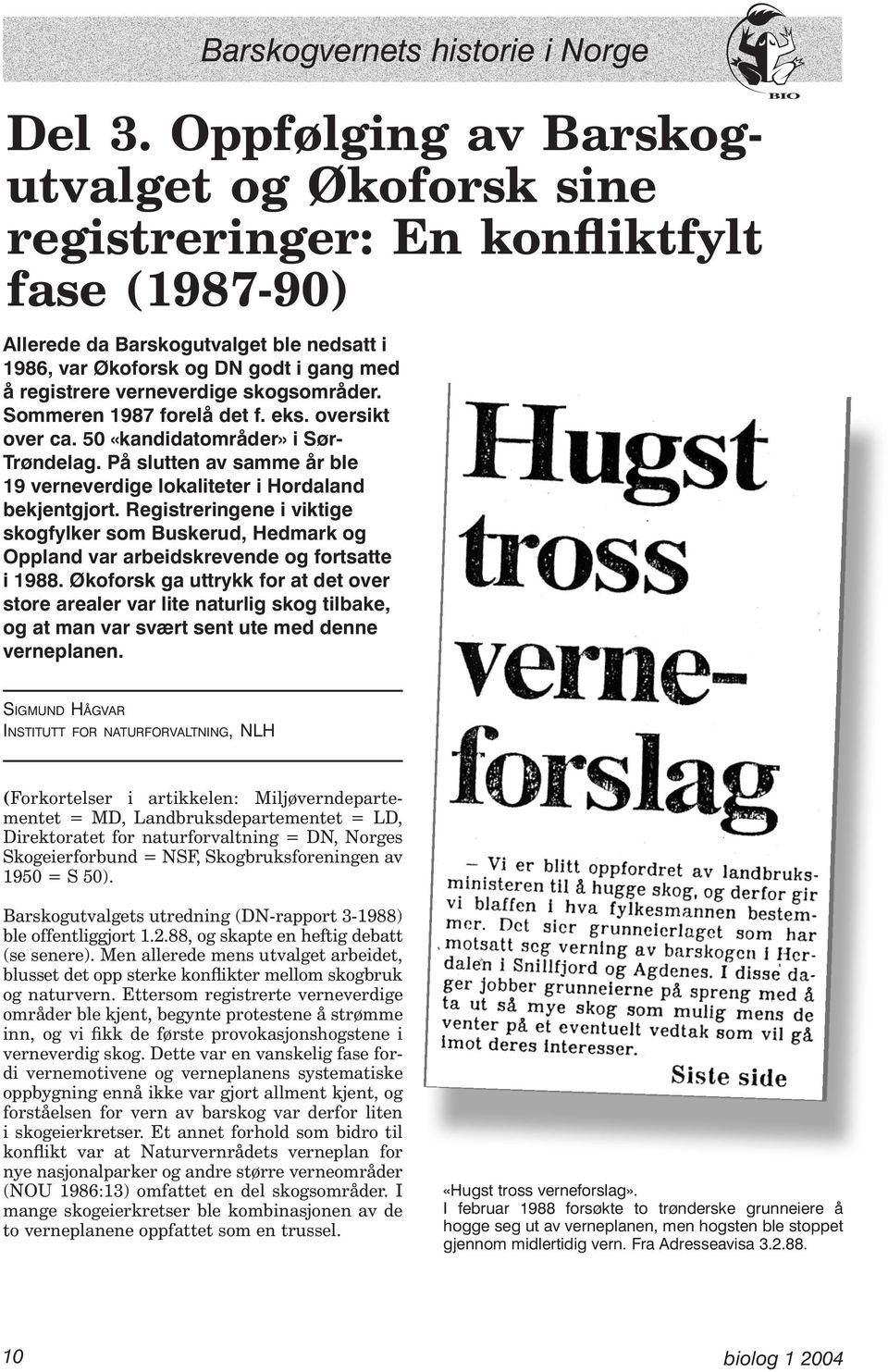 verneverdige skogsområder. Sommeren 1987 forelå det f. eks. oversikt over ca. 50 «kandidatområder» i Sør- Trøndelag. På slutten av samme år ble 19 verneverdige lokaliteter i Hordaland bekjentgjort.