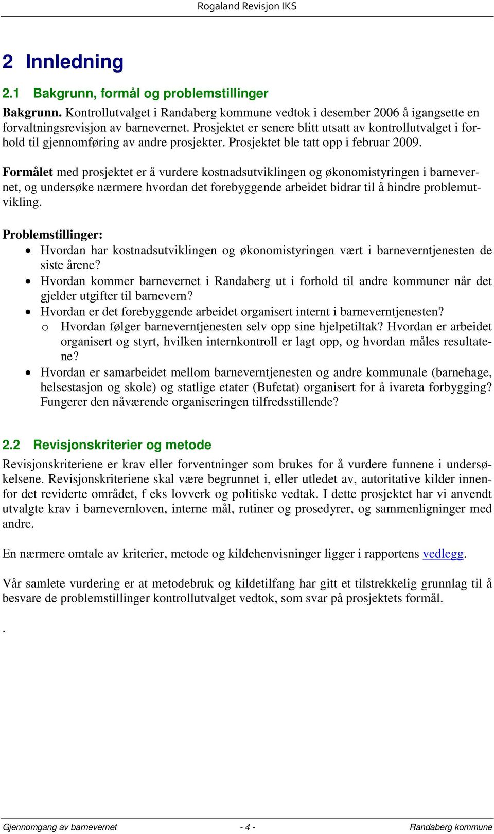 Formålet med prosjektet er å vurdere kostnadsutviklingen og økonomistyringen i barnevernet, og undersøke nærmere hvordan det forebyggende arbeidet bidrar til å hindre problemutvikling.