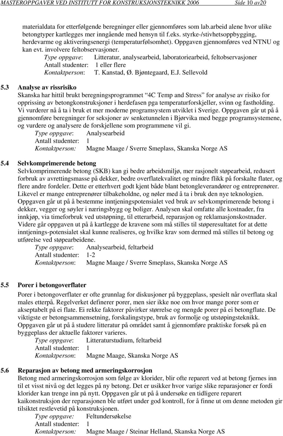 Type oppgave: Litteratur, analysearbeid, laboratoriearbeid, feltobservasjoner eller flere Kontaktperson: T. Kanstad, Ø. Bjøntegaard, E.J. Sellevold 5.