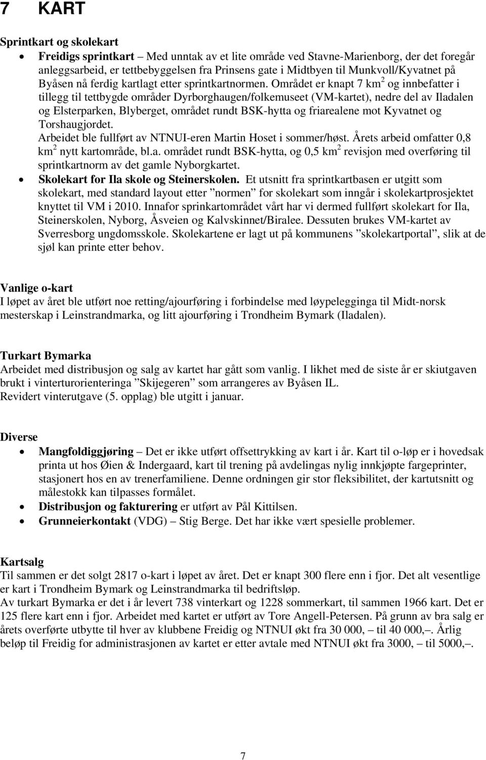 Området er knapt 7 km 2 og innbefatter i tillegg til tettbygde områder Dyrborghaugen/folkemuseet (VM-kartet), nedre del av Iladalen og Elsterparken, Blyberget, området rundt BSK-hytta og friarealene