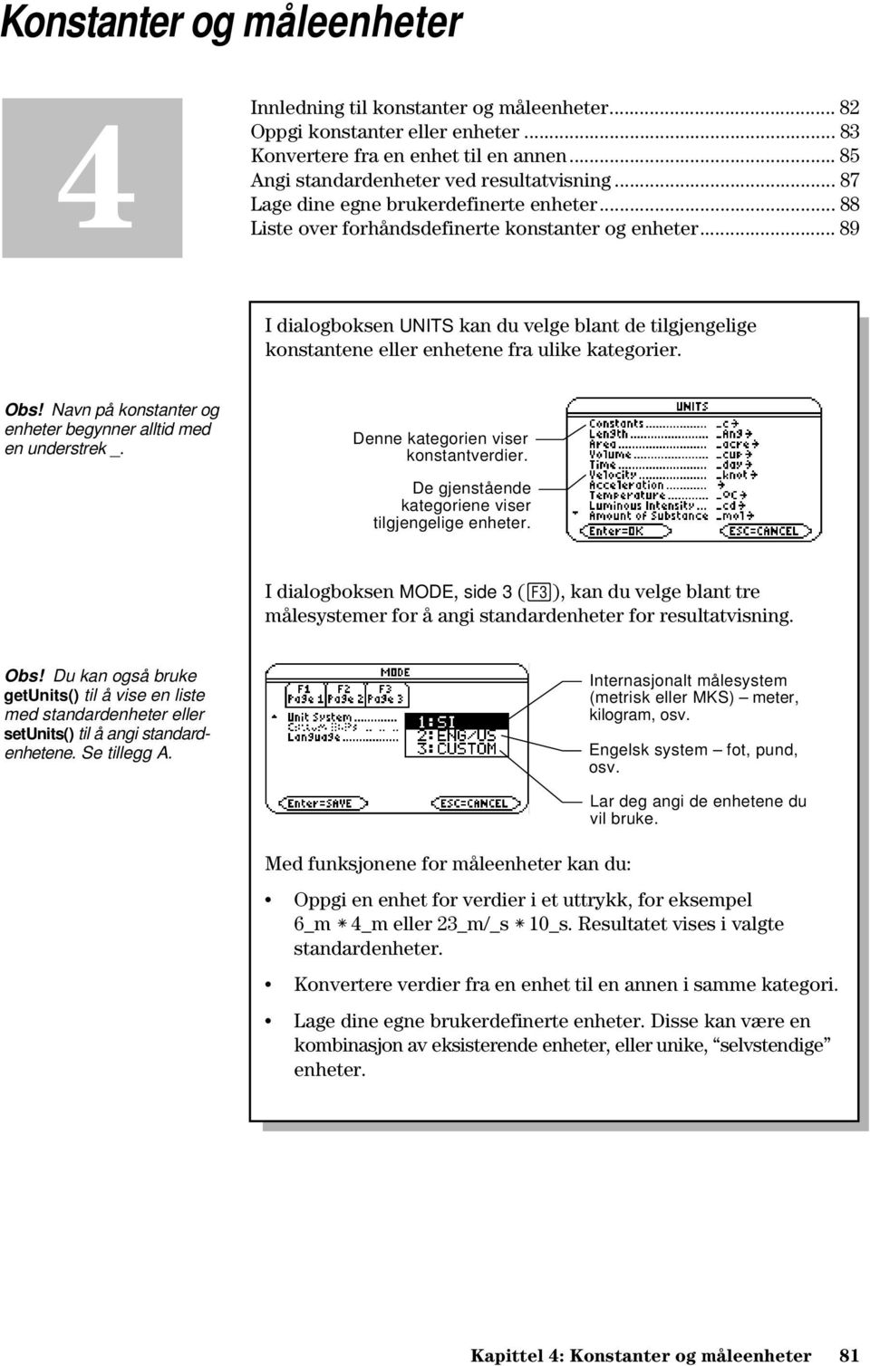 .. 89 I dialogboksen UNITS kan du velge blant de tilgjengelige konstantene eller enhetene fra ulike kategorier. Obs! Navn på konstanter og enheter begynner alltid med en understrek _.