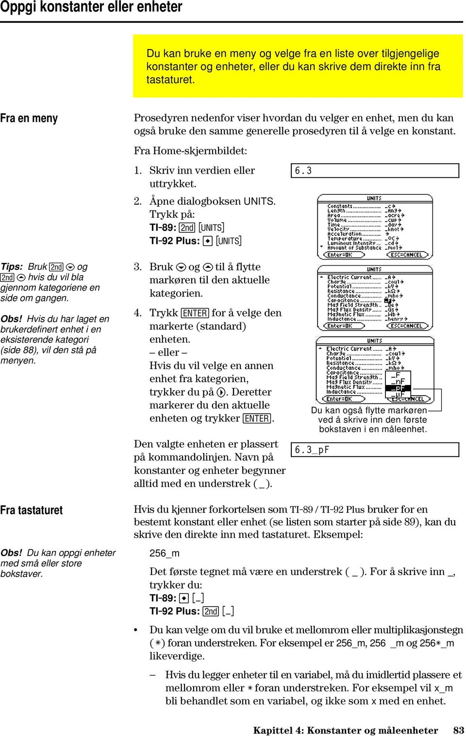 3 uttrykket. 2. Åpne dialogboksen UNITS. Trykk på: TI.89: 2 À TI.92 Plus: 9 Tips: Bruk 2Dog 2Chvis du vil bla gjennom kategoriene en side om gangen. Obs!