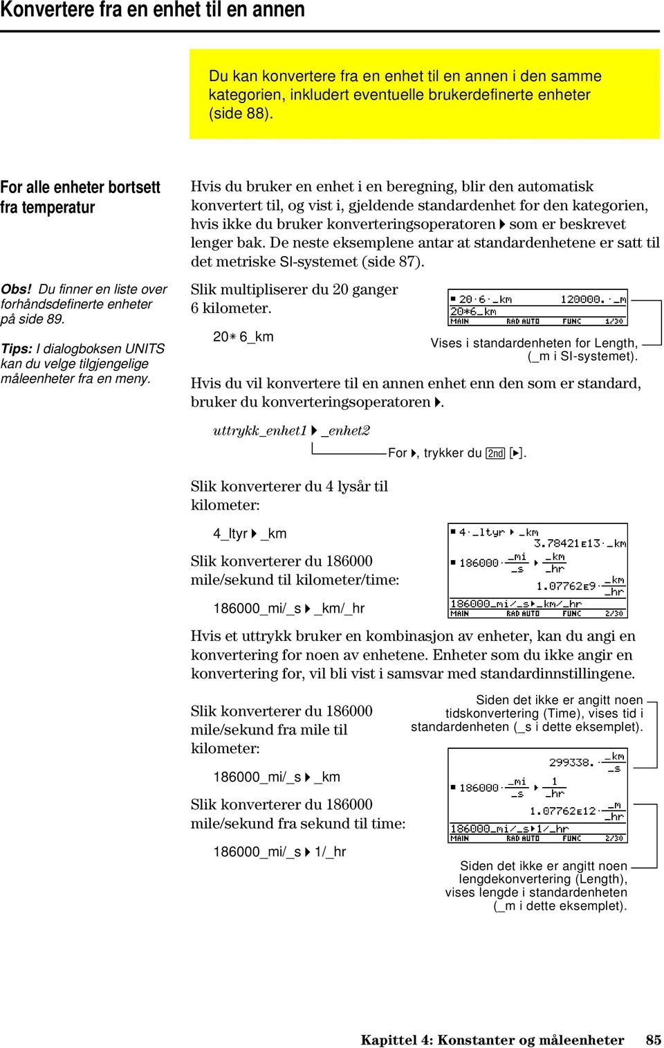Hvis du bruker en enhet i en beregning, blir den automatisk konvertert til, og vist i, gjeldende standardenhet for den kategorien, hvis ikke du bruker konverteringsoperatoren 4 som er beskrevet