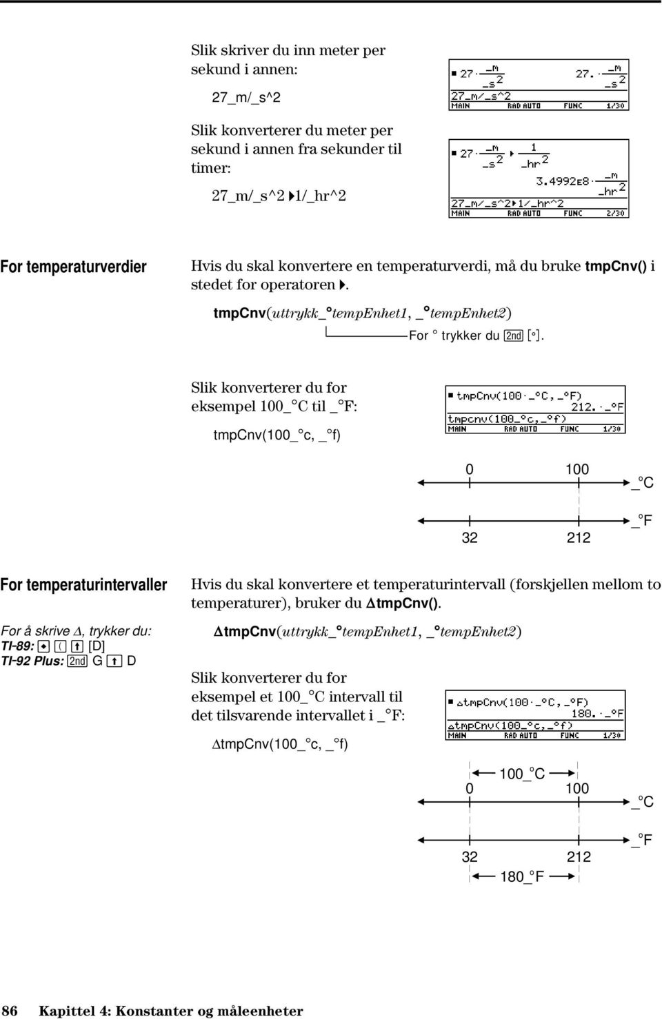 Slik konverterer du for eksempel 100_ C til _ F: tmpcnv(100_ c, _ f) 0 100 32 212 o _ C o _ F For temperaturintervaller For å skrive @, trykker du: TI.89: c [D] TI.