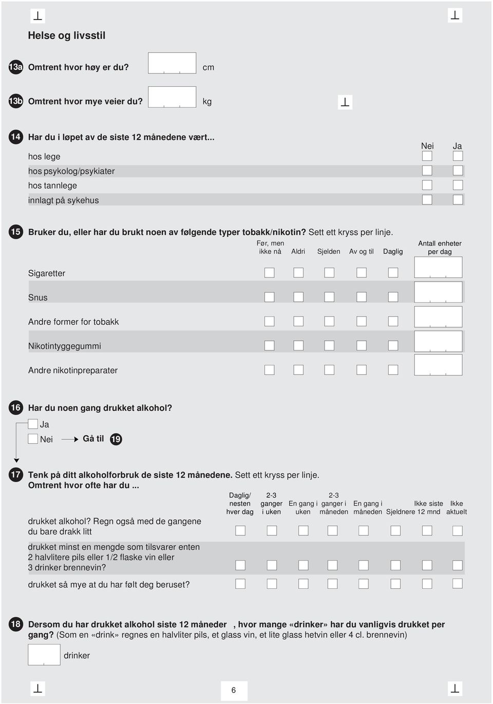 Sigaretter Før, men ikke nå Aldri Sjelden Av og til Daglig Antall enheter per dag Snus Andre former for tobakk Nikotintyggegummi Andre nikotinpreparater 16 Har du noen gang drukket alkohol?