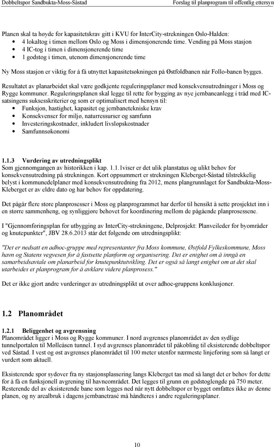 Follo-banen bygges. Resultatet av planarbeidet skal være godkjente reguleringsplaner med konsekvensutredninger i Moss og Rygge kommuner.