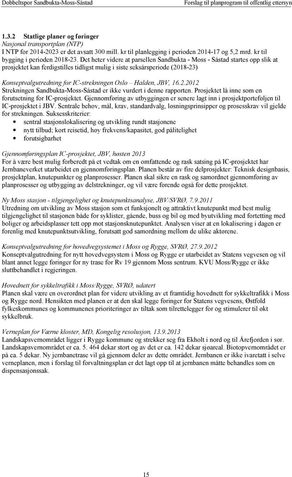 Halden, JBV, 16.2.2012 Strekningen Sandbukta-Moss-Såstad er ikke vurdert i denne rapporten. Prosjektet lå inne som en forutsetning for IC-prosjektet.