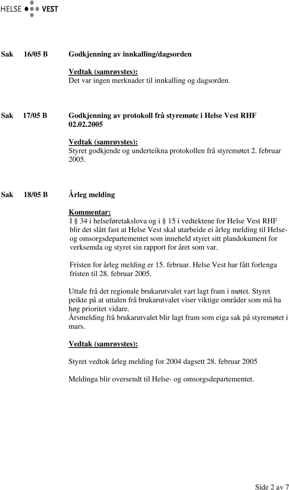 Sak 18/05 B Årleg melding Kommentar: I 34 i helseføretakslova og i 15 i vedtektene for Helse Vest RHF blir det slått fast at Helse Vest skal utarbeide ei årleg melding til Helseog