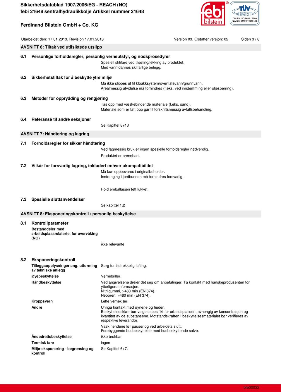 3 Metoder for opprydding og rengjøring Spesiell sklifare ved tilsøling/lekking av produktet. Med vann dannes sklifarlige belegg. Må ikke slippes ut til kloakksystem/overflatevann/grunnvann.