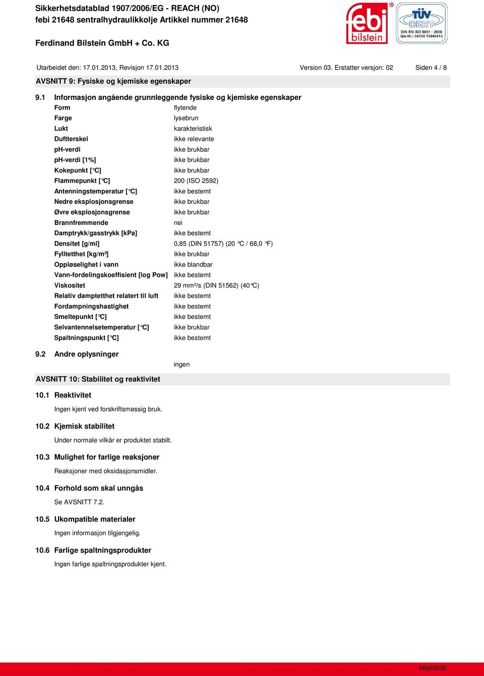 200 (ISO 2592) Antenningstemperatur [ C] Nedre eksplosjonsgrense Øvre eksplosjonsgrense Brannfremmende nei Damptrykk/gasstrykk [kpa] Densitet [g/ml] 0,85 (DIN 51757) (20 C / 68,0 F) Fylltetthet