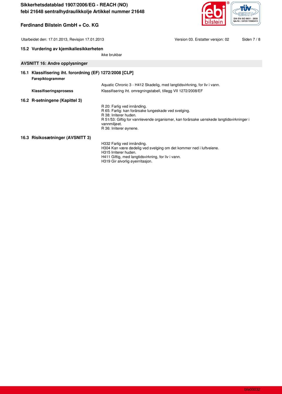 omregningstabell, tillegg VII 1272/2008/EF 16.2 R-setningene (Kapittel 3) 16.3 Risikosætninger (AVSNITT 3) R 20: Farlig ved innånding. R 65: Farlig: kan forårsake lungeskade ved svelging.